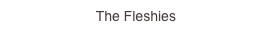 The Fleshies
