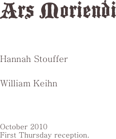 Ars Moriendi


Hannah Stouffer

William Keihn




October 2010
First Thursday reception.


