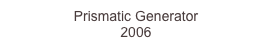 Prismatic Generator
2006