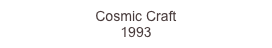Cosmic Craft
1993