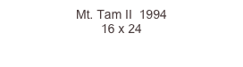 Mt. Tam II  1994
16 x 24  
